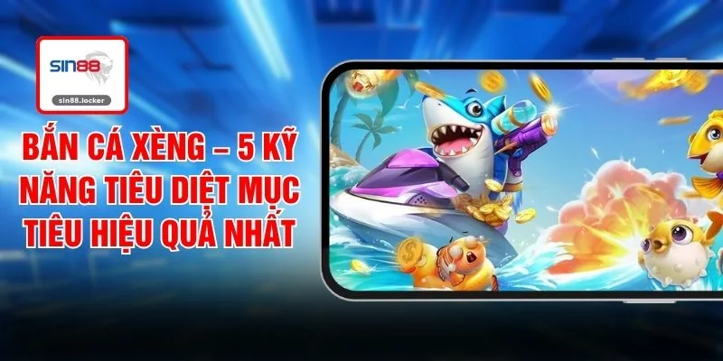 Bắn Cá Xèng – 5 Kỹ Năng Tiêu Diệt Mục Tiêu Hiệu Quả Nhất