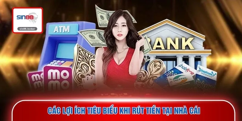 Các lợi ích tiêu biểu khi rút tiền tại nhà cái