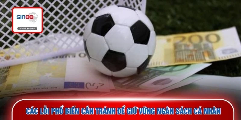 Các lỗi phổ biến cần tránh để giữ vững ngân sách cá nhân