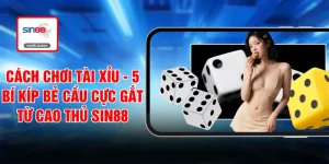 Cách Chơi Tài Xỉu - 5 Bí Kíp Bẻ Cầu Cực Gắt Từ Cao Thủ SIN88