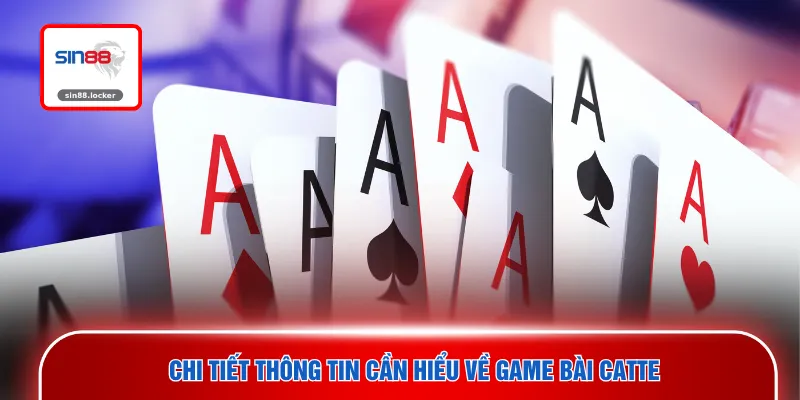 Chi tiết thông tin cần hiểu về game bài catte