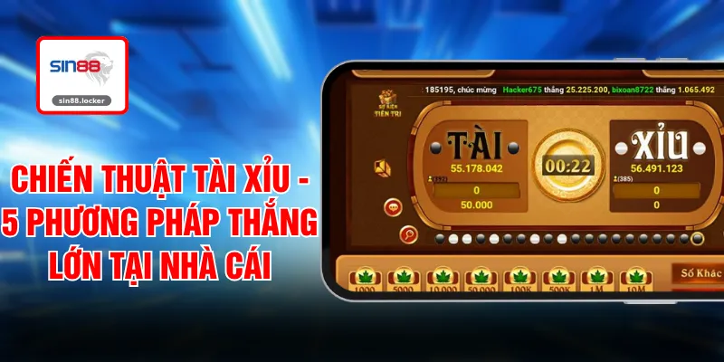 Chiến Thuật Tài Xỉu - 5 Phương Pháp Thắng Lớn Tại Nhà Cái