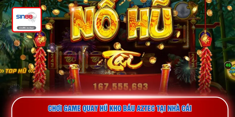 Chơi game quay hũ kho báu aztec tại nhà cái