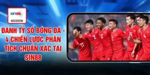 Đánh Tỷ Số Bóng Đá - 4 Chiến Lược Phân Tích Chuẩn Xác Tại SIN88