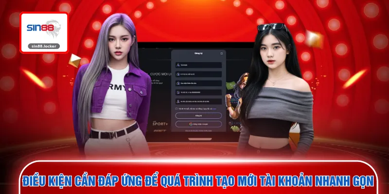 Điều kiện cần đáp ứng để quá trình tạo mới tài khoản nhanh gọn