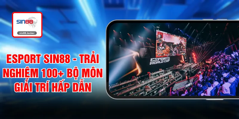 Esport SIN88 - Trải Nghiệm 100+ Bộ Môn Giải Trí Hấp Dẫn