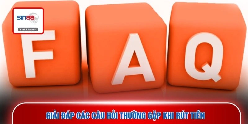 Giải đáp các câu hỏi thường gặp khi rút tiền