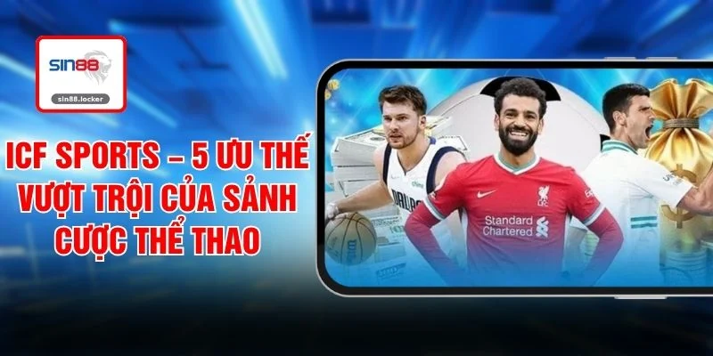 ICF Sports – 5 Ưu Thế Vượt Trội Của Sảnh Cược Thể Thao