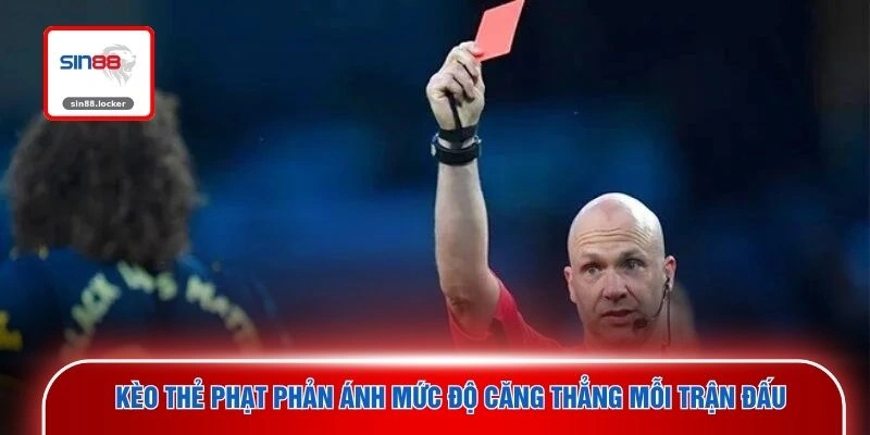 Kèo thẻ phạt phản ánh mức độ căng thẳng mỗi trận đấu