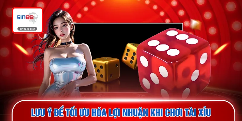 Lưu ý để tối ưu hóa lợi nhuận khi chơi tài xỉu