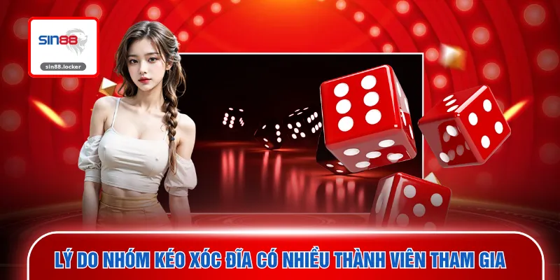 Lý do nhóm kéo xóc đĩa có nhiều thành viên tham gia
