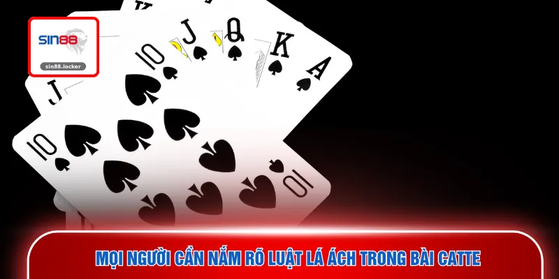 Mọi người cần nắm rõ luật lá ách trong bài catte