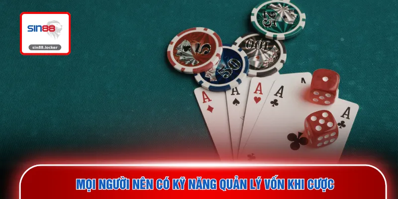 Mọi người nên có kỹ năng quản lý vốn khi cược