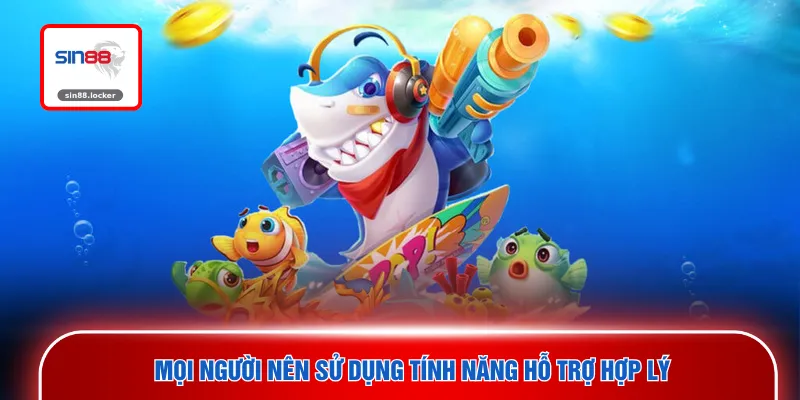 Mọi người nên sử dụng tính năng hỗ trợ hợp lý