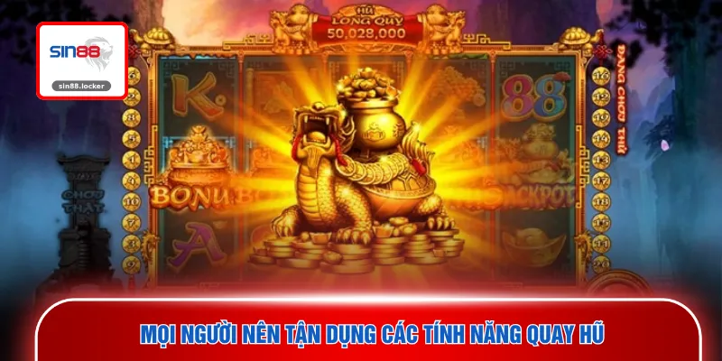 Mọi người nên tận dụng các tính năng quay hũ
