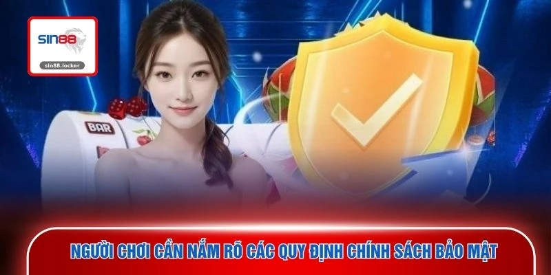 Người chơi cần nắm rõ các quy định chính sách bảo mật