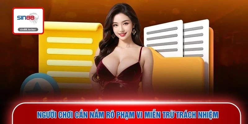 Người chơi cần nắm rõ phạm vi miễn trừ trách nhiệm