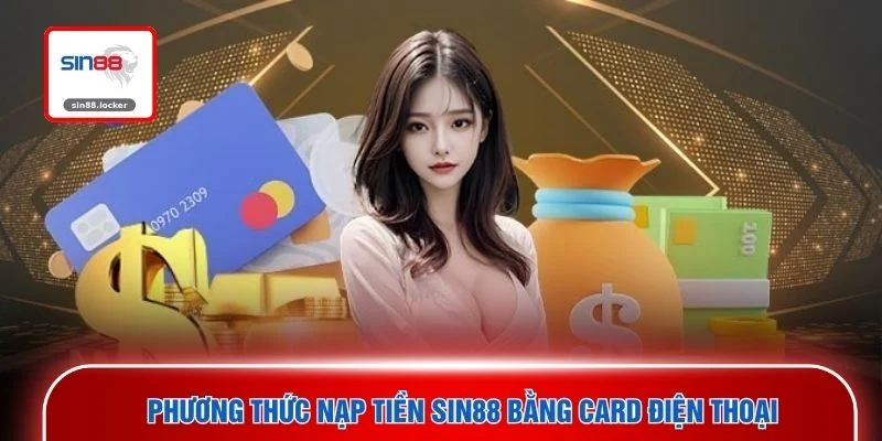 Phương thức nạp tiền SIN88 bằng card điện thoại