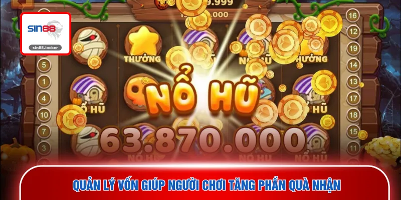 Quản lý vốn giúp người chơi tăng phần quà nhận