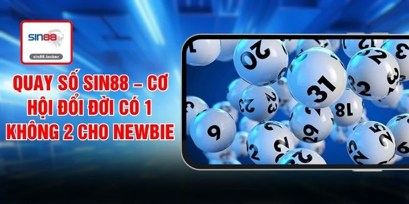 Quay Số SIN88 – Cơ Hội Đổi Đời Có 1 Không 2 Cho Newbie
