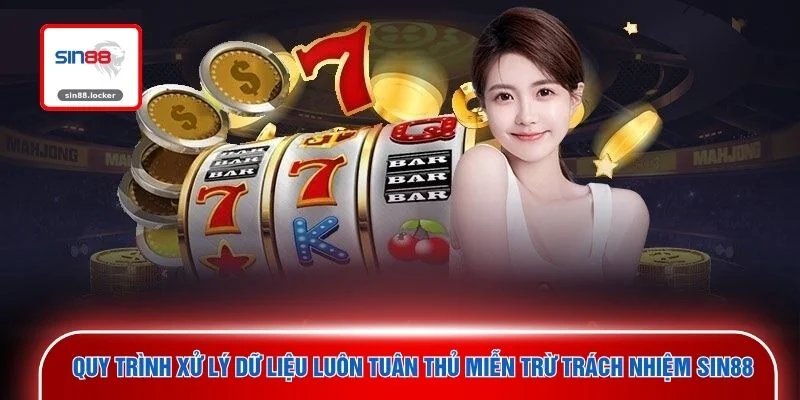 Quy trình xử lý dữ liệu luôn tuân thủ miễn trừ trách nhiệm SIN88