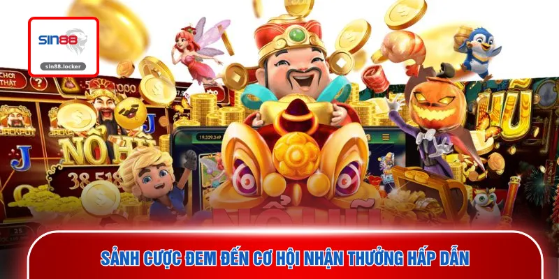 Sảnh cược đem đến cơ hội nhận thưởng hấp dẫn