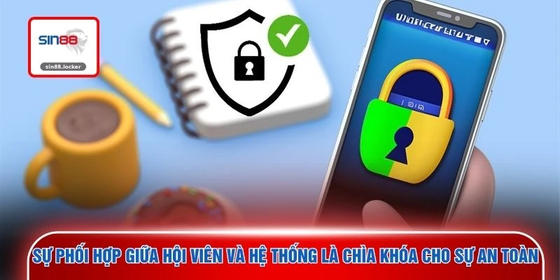 Sự phối hợp giữa hội viên và hệ thống là chìa khóa cho sự an toàn