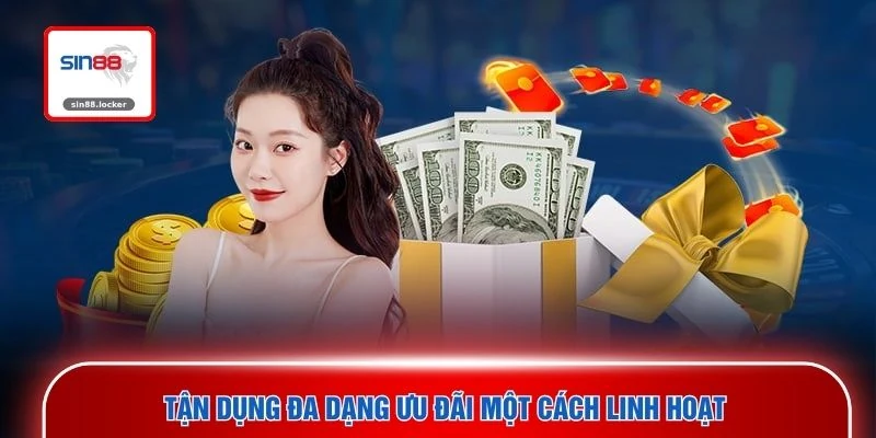 Tận dụng đa dạng ưu đãi một cách linh hoạt 