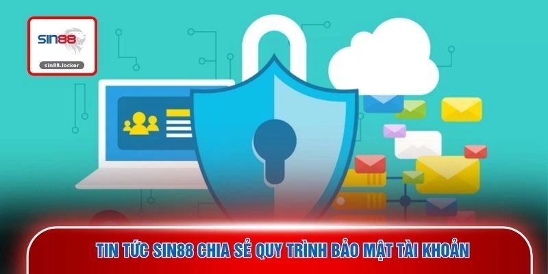 Tin tức SIN88 chia sẻ quy trình bảo mật tài khoản