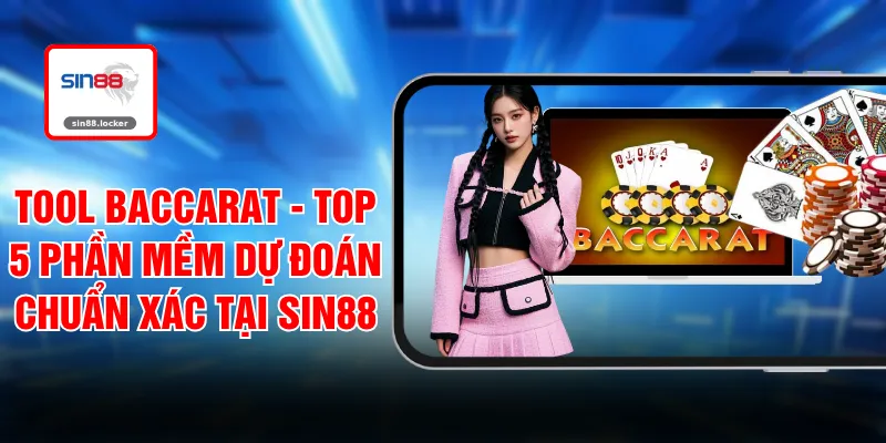 Tool Baccarat - Top 5 Phần Mềm Dự Đoán Chuẩn Xác Tại SIN88