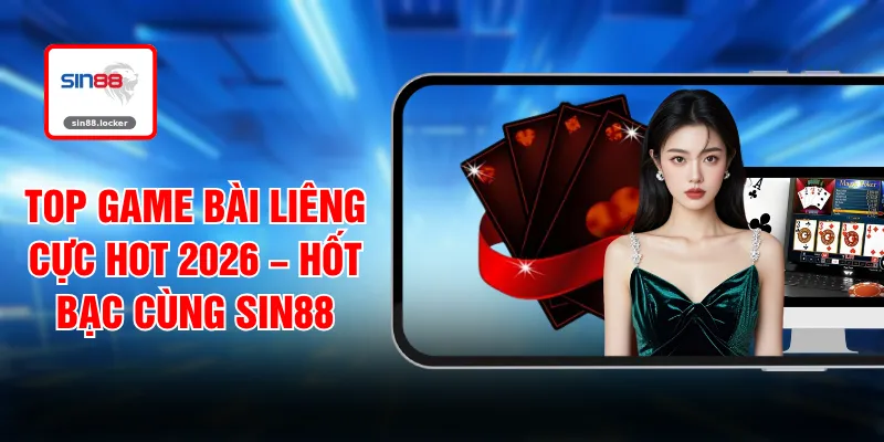 Top Game Bài Liêng Cực Hot 2026 – Hốt Bạc Cùng SIN88
