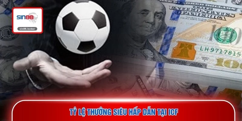 Tỷ lệ thưởng siêu hấp dẫn tại ICF 