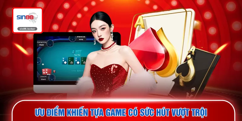 Ưu điểm khiến tựa game có sức hút vượt trội
