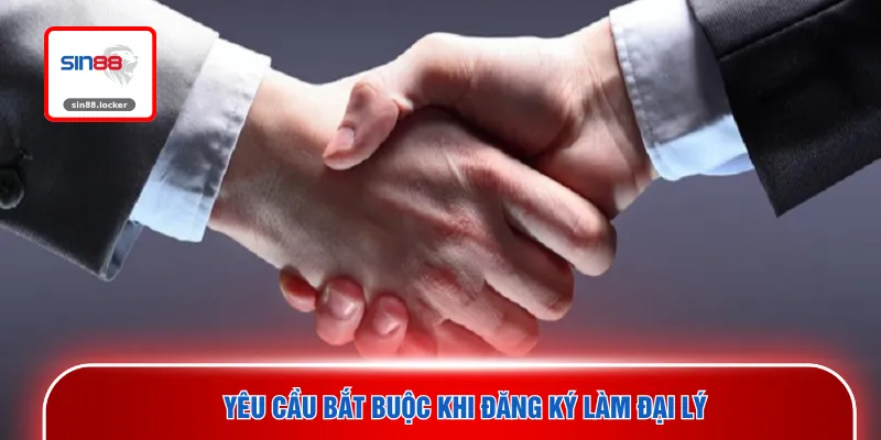 Yêu cầu bắt buộc khi đăng ký làm đại lý 